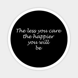 The less you care the happier you will be Magnet